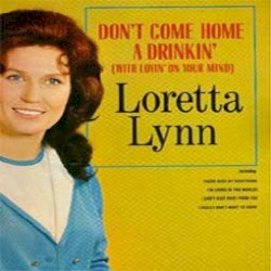 Don’t Come Home a Drinkin’ (with Lovin’ on Your Mind)
