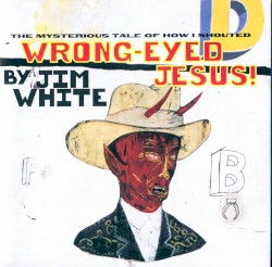 Wrong-Eyed Jesus! (Mysterious Tale of How I Shouted)