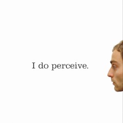 I do perceive.