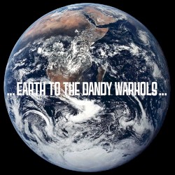 …Earth to the Dandy Warhols…