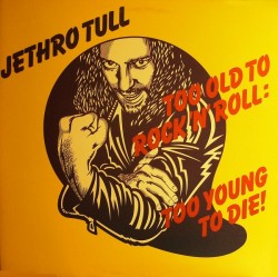 Too Old to Rock ’n’ Roll: Too Young to Die!